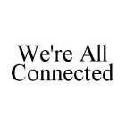 WE'RE ALL CONNECTED