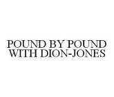 POUND BY POUND WITH DION-JONES