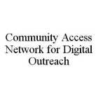 COMMUNITY ACCESS NETWORK FOR DIGITAL OUTREACH