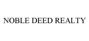 NOBLE DEED REALTY