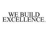 WE BUILD EXCELLENCE.