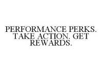 PERFORMANCE PERKS. TAKE ACTION. GET REWARDS.