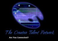 CREATIVE TALENT NETWORK ARE YOU CONNECTED?