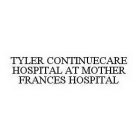 TYLER CONTINUECARE HOSPITAL AT MOTHER FRANCES HOSPITAL