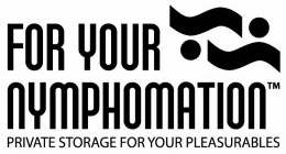 FOR YOUR NYMPHOMATION PRIVATE STORAGE FOR YOUR PLEASURABLES
