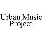 URBAN MUSIC PROJECT