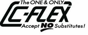 THE ONE & ONLY C-FLEX ACCEPT NO SUBSTITUTES