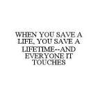 WHEN YOU SAVE A LIFE, YOU SAVE A LIFETIME--AND EVERYONE IT TOUCHES