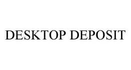 DESKTOP DEPOSIT