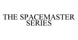 THE SPACEMASTER SERIES