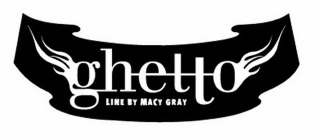 GHETTO LINE BY MACY GRAY