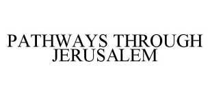 PATHWAYS THROUGH JERUSALEM