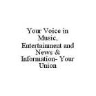 YOUR VOICE IN MUSIC, ENTERTAINMENT AND NEWS & INFORMATION- YOUR UNION