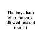 THE BOYZ BATH CLUB, NO GIRLZ ALLOWED (EXCEPT MOMS)