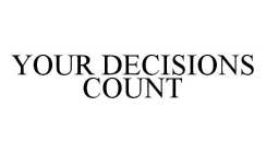 YOUR DECISIONS COUNT