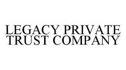 LEGACY PRIVATE TRUST COMPANY