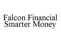 FALCON FINANCIAL SMARTER MONEY