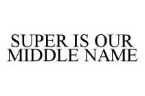 SUPER IS OUR MIDDLE NAME
