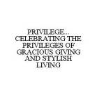 PRIVILEGE... CELEBRATING THE PRIVILEGES OF GRACIOUS GIVING AND STYLISH LIVING