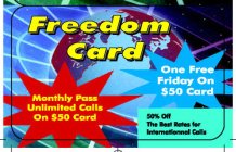 FREEDOM CARD ONE FREE FRIDAY ON $50 CARD MONTHLY PASS UNLIMITED CALLS ON $50 CARD 50% OFF THE BEST RATES FOR INTERNATIONNAL CALLS