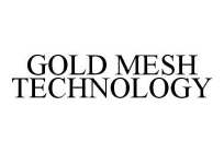GOLD MESH TECHNOLOGY