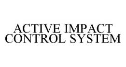 ACTIVE IMPACT CONTROL SYSTEM