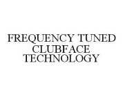 FREQUENCY TUNED CLUBFACE TECHNOLOGY