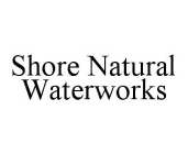 SHORE NATURAL WATERWORKS