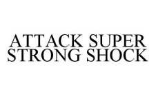 ATTACK SUPER STRONG SHOCK