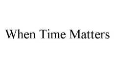 WHEN TIME MATTERS