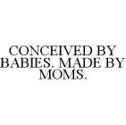 CONCEIVED BY BABIES. MADE BY MOMS.