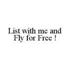 LIST WITH ME AND FLY FOR FREE !