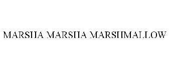 MARSHA MARSHA MARSHMALLOW