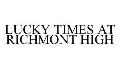 LUCKY TIMES AT RICHMONT HIGH