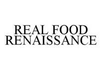 REAL FOOD RENAISSANCE
