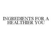 INGREDIENTS FOR A HEALTHIER YOU