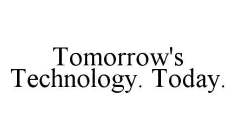 TOMORROW'S TECHNOLOGY. TODAY.