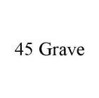 45 GRAVE