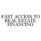 FAST ACCESS TO REAL ESTATE FINANCING