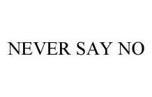 NEVER SAY NO