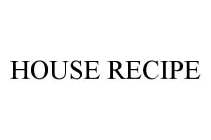 HOUSE RECIPE