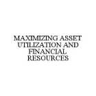 MAXIMIZING ASSET UTILIZATION AND FINANCIAL RESOURCES