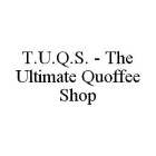 T.U.Q.S. - THE ULTIMATE QUOFFEE SHOP