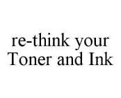 RE-THINK YOUR TONER AND INK