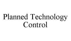 PLANNED TECHNOLOGY CONTROL