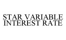 STAR VARIABLE INTEREST RATE