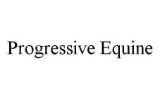 PROGRESSIVE EQUINE