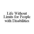 LIFE WITHOUT LIMITS FOR PEOPLE WITH DISA
