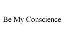 BE MY CONSCIENCE