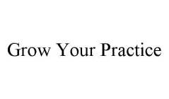 GROW YOUR PRACTICE